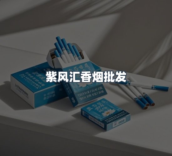 关于紫风汇香烟批发